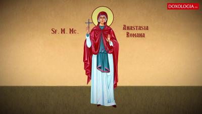 29 octombrie – Pomenirea Sfintei Mari Mucenițe Anastasia Romana și a altor sfinți mărturisitori ai credinței